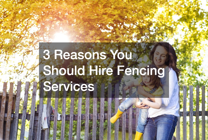 3 Reasons You Should Hire Fencing Services